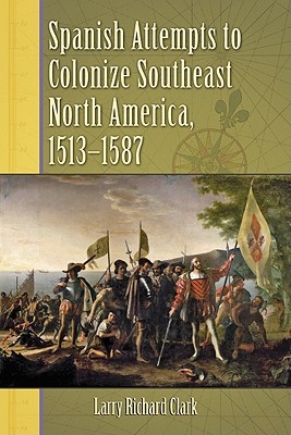 Spanish Attempts to Colonize Southeast North America, 1513-1587 (Paperback)