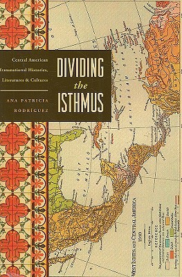 Dividing the Isthmus: Central American Transnational Histories, Literatures, and Cultures (Hardcover)