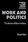 Work and Politics: The Division of Labour in Industry (Cambridge Studies in Modern Political Economies) Work and Politics: The Division of Labour in Industry (Cambridge Studies in Modern Political Economies)