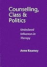 Counselling, Class and Politics: Undeclared Influences in Therapy Counselling, Class and Politics: Undeclared Influences in Therapy