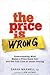The Price is Wrong: Understanding What Makes a Price Seem Fair and the True Cost of Unfair Pricing