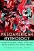 Mesoamerican Mythology: A G...