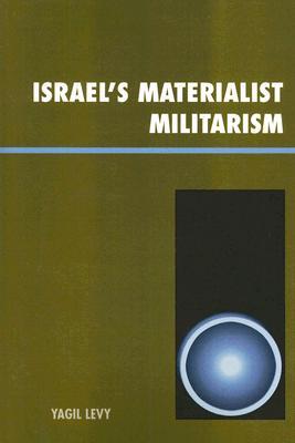Israel's Materialist Militarism (Innovations in the Study of World Politics)
