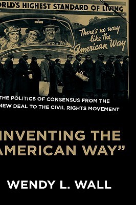 Inventing the "American Way": The Politics of Consensus from the New Deal to the Civil Rights Movement (Hardcover)