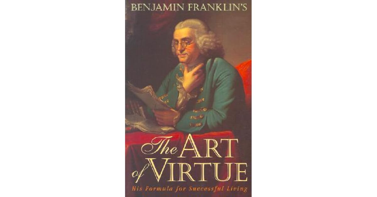 the Art of Virtue His Formula for Successful Living by Benjamin Franklin
