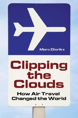 Clipping the Clouds: How Air Travel Changed the World (Moving through History: Transportation and Society)