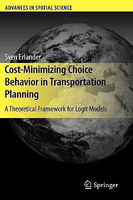 Cost-Minimizing Choice Behavior in Transportation Planning: A Theoretical Framework for Logit Models (Advances in Spatial Science)