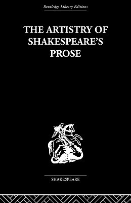 The Artistry of Shakespeare's Prose (Routledge Library Editions--Shakespeare)