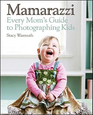 Mamarazzi: Every Mom's Guide to Photographing Kids (Paperback)