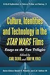Culture, Identities and Technology in the Star Wars Films: Essays on the Two Trilogies (Critical Explorations in Science Fiction and Fantasy, 3)