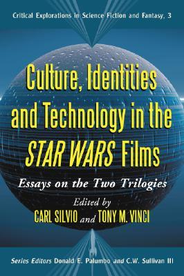 Culture, Identities and Technology in the Star Wars Films: Essays on the Two Trilogies (Critical Explorations in Science Fiction and Fantasy, 3)