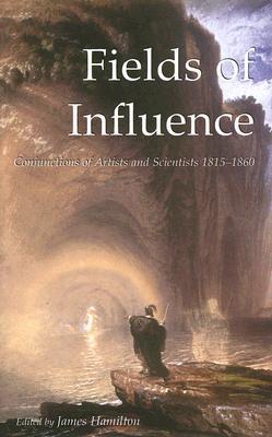 Fields of Influence: Conjunctions of Artists and Scientists 1815-1860 (Hardcover)
