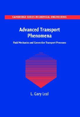 Advanced Transport Phenomena: Fluid Mechanics and Convective Transport Processes (Cambridge Series in Chemical Engineering, Series Number 7)