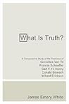 What Is Truth?: A Comparative Study of the Positions of Cornelius Van Til, Francis Schaeffer, Carl F. H. Henry, Donald Bloesch, Millard Erickson