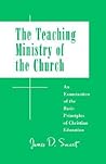 Teaching Ministry of the Church: An Examination of the Basic Principles of Christian Education Teaching Ministry of the Church: An Examination of the Basic Principles of Christian Education
