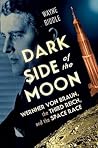 Dark Side of the Moon: Wernher von Braun, the Third Reich, and the Space Race Dark Side of the Moon: Wernher von Braun, the Third Reich, and the Space Race