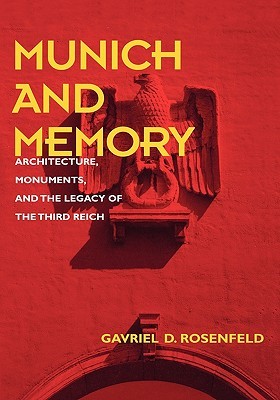 Munich and Memory: Architecture, Monuments, and the Legacy of the Third Reich (Volume 22) (Weimar and Now: German Cultural Criticism)