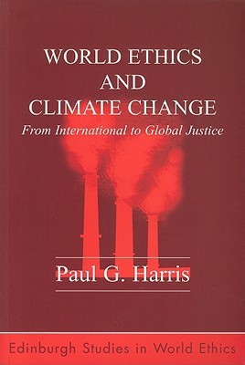 World Ethics and Climate Change: From International to Global Justice (Edinburgh Studies in World Ethics)