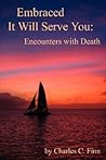 Embraced It Will Serve You: Encounters with Death Embraced It Will Serve You: Encounters with Death