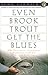 Even Brook Trout Get The Blues by John Gierach