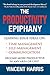 The Productivity Epiphany: Leading Edge Ideas on Time Management, Self Management, Communication and Becoming More Productive in Any Area of Life