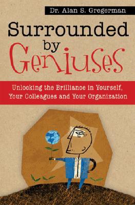 Surrounded by Geniuses: Unlocking Brilliance in Yourself, Your Colleagues and Your Organization