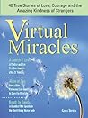 Virtual Miracles: 40 True Stories of Love, Courage and the Amazing Kindness of Strangers Virtual Miracles: 40 True Stories of Love, Courage and the Amazing Kindness of Strangers