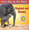 Elephant and Mommy (Let's Go to the Zoo) Elephant and Mommy (Let's Go to the Zoo)