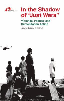 In the Shadow of "Just Wars": Violence, Politics and Humanitarian Action (Paperback)