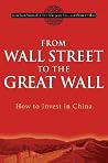 From Wall Street to the Great Wall: How to Invest in China From Wall Street to the Great Wall: How to Invest in China