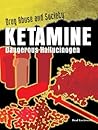 Ketamine: Dangerous Hallucinogen (Drug Abuse & Society: Cost to a Nation)