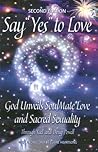 Say YES to Love: God Unveils SoulMate Love and Sacred Sexuality, Second Edition