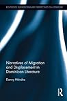 Narratives of Migration and Displacement in Dominican Literature by Danny Méndez Narratives of Migration and Displacement in Dominican Literature by Danny Méndez