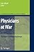 Physicians at War: The Dual-Loyalties Challenge (International Library of Ethics, Law, and the New Medicine, 41)