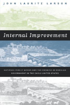 Internal Improvement: National Public Works and the Promise of Popular Government in the Early United States (Paperback)