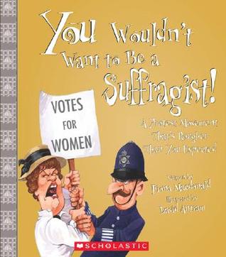 You Wouldn't Want to Be a Suffragist!: A Protest Movement That's Rougher Than You Expected (Paperback)