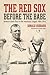 The Red Sox Before the Babe: Boston's Early Days in the American League, 1901-1914