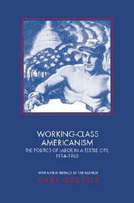 Working-Class Americanism: The Politics of Labor in a Textile City, 1914-1960 (Paperback)