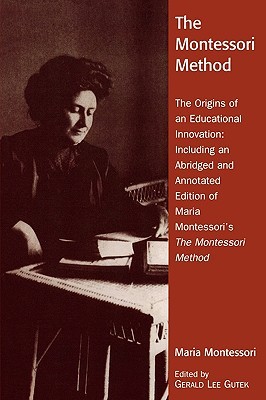 The Montessori Method: The Origins of an Educational Innovation: Including an Abridged and Annotated Edition of Maria Montessori's The Montessori Method (Paperback)