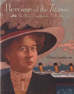 Heroine of the Titanic: The Real Unsinkable Molly Brown (Hardcover)
