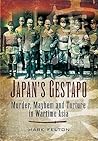 Japan's Gestapo: Murder, Mayhem and Torture in Wartime Asia Japan's Gestapo: Murder, Mayhem and Torture in Wartime Asia