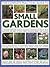 The Complete Practical Guide to Small Gardens: Practical ideas for creating 160 inspiring containers from pots to window boxes and hanging baskets, ... 2000 beautiful photographs and illustrations