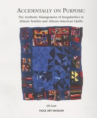 Accidentally on Purpose: The Aesthetic Management of Irregularities in African Textiles and African-American Quilts (Paperback)