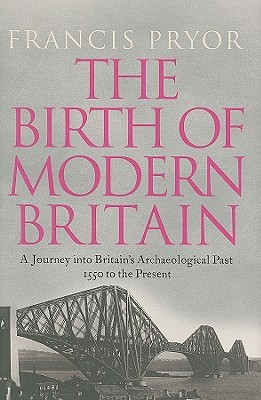 The Birth of Modern Britain: A Journey Into Britain's Archaeological Past: 1550 to the Present (Hardcover)