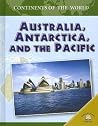 Australia, Antarctica, And The Pacific (CONTINENTS OF THE WORLD) Australia, Antarctica, And The Pacific (CONTINENTS OF THE WORLD)