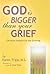 God Is Bigger Than Your Grief
