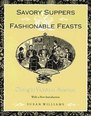 Savory Suppers And Fashionable Feasts: Dining in Victorian America (Paperback)