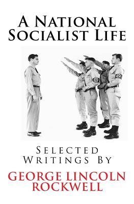 A National Socialist Life: Selected Writings by George Lincoln Rockwell (Paperback)