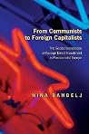 From Communists to Foreign Capitalists: The Social Foundations of Foreign Direct Investment in Postsocialist Europe From Communists to Foreign Capitalists: The Social Foundations of Foreign Direct Investment in Postsocialist Europe