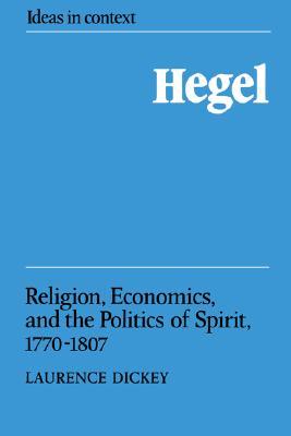 Hegel: Religion, Economics, and the Politics of Spirit, 1770–1807 (Ideas in Context, Series Number 6) (Volume 0)